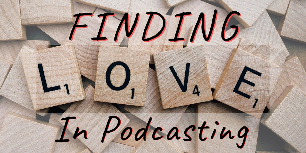 Finding Love in Podcasting