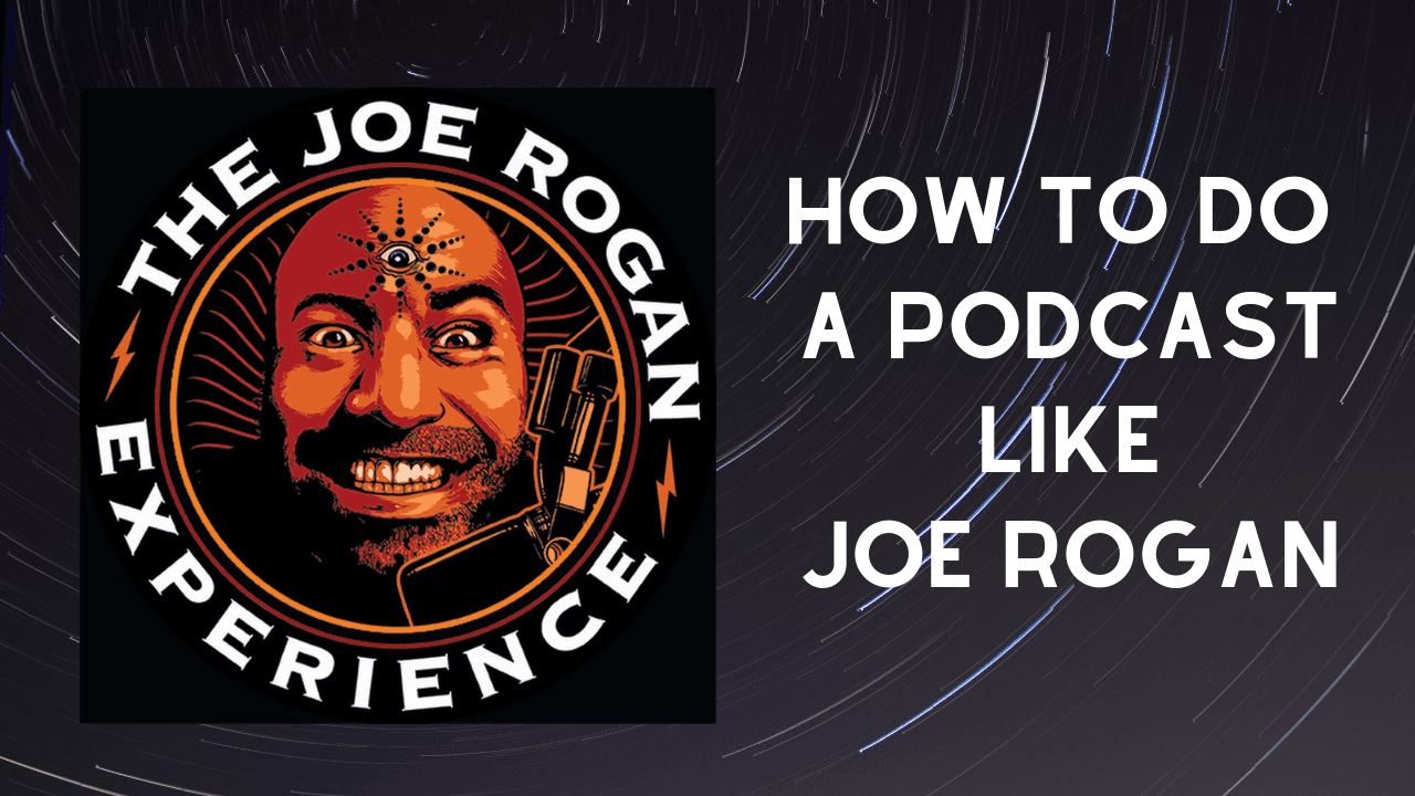 How to Do a Podcast Like Joe Rogan