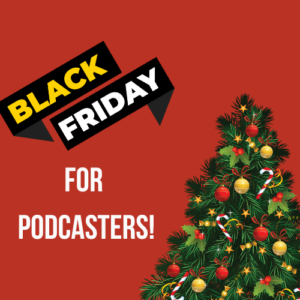 Black Friday For Podcaster